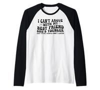 I Can't Argue with My Best Friend She's Younger and Young Raglan Baseball Tee