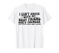 I Can't Argue With My Best Friend She's Younger And Young T-Shirt
