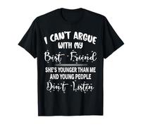 I Can't Argue With My Best Friend She's Younger Than Me T-Shirt