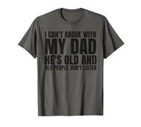 I Can't Argue With My Dad He's Old And Old People Don't T-Shirt