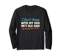 I Can't Argue With My Dad He's Old And People Don't Listen Long Sleeve T-Shirt