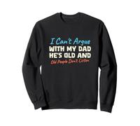 I Can't Argue With My Dad He's Old And People Don't Listen Sweatshirt