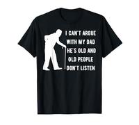 I Can't Argue With My Dad He's Old Funny Dad And Grandfather T-Shirt