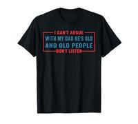 I Can't Argue With My Dad He's Old Funny Dad And Son T-Shirt