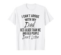 I Can't Argue with My Dad He's Older Than Me Son Daughter T-Shirt