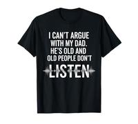 I Can't Argue With My 'Dad She's Old And Old People Don't T-Shirt