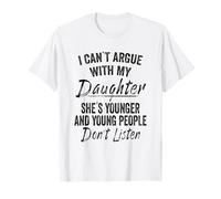 I Can't Argue with My Daughter She's Younger and Funny Dad T-Shirt