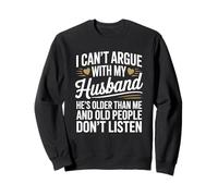 I Can't Argue With My Husband He's Older Than Me Funny Wife Sweatshirt