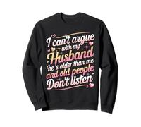 I Can't Argue with My Husband He's Older Than Me Sweatshirt