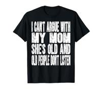 I Can't Argue with My Mom Old People Don't Listen Funny T-Shirt