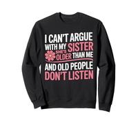 I Can't Argue With My Sister She's Older Than Me Funny Sweatshirt