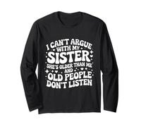 I Can't Argue with My Sister She's Older Than Me Long Sleeve T-Shirt