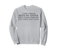 I Can't Argue with my sister She's Older than me Sweatshirt