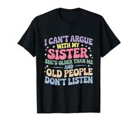 I Can't Argue with My Sister She's Older Than Me T-Shirt