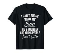 I Can't Argue with My Son He's Younger and Young Dad Mom T-Shirt