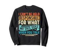 I Can't Be Held Responsible For What My Face Does Sarcastic Sweatshirt