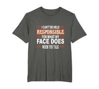 I Can't Be Held Responsible For What My Face Does When You T-Shirt
