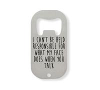 I Can't Be Held Responsible for What My Face Does When You Talk Stainless Steel Bottle Opener Silver