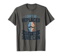 I Can't Be Replaces But My Knee Sure Can, Arthroplasty T-Shirt