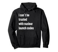 I Cant Be Trusted With Nuclear Launch Codes Funny Meme Shirt Pullover Hoodie