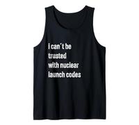 I Cant Be Trusted with Nuclear Launch Codes Funny Meme Shirt Tank Top