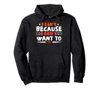 I Can't Because I Dont Want to Sarcastic Silly Refusal Quote Pullover Hoodie