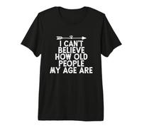 I Can't Believe How Old People My Age are Premium T-Shirt