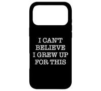 I Can't Believe I Grew Up For This Funny Quote Adulting Pun Case for iPhone 17 Pro Max