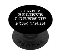 I Can't Believe I Grew Up For This Funny Quote Adulting Pun PopSockets Adhesive PopGrip