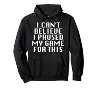 I Can't Believe I Paused My Game For This Funny Gamer Rage Pullover Hoodie
