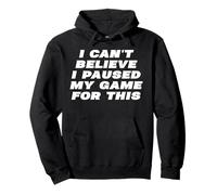 I Can't Believe I Paused My Game For This Funny Gamer Rage Pullover Hoodie