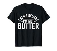 I Can't Believe Im Not Butter Random Funny T-Shirt