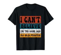 I Can't Believe I'm The Same Age As Old People Groovy Funny T-Shirt