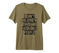 I Can't Believe I'm The Same Age As Old People Premium T-Shirt