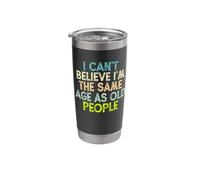 I Can't Believe I'm The Same Age As Old People Stainless Steel Insulated Tumbler