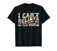I can't believe I'm the same old as old people T-Shirt