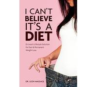 I can't believe it's a diet: Dr Leon’s Lifestyle Solution for Fast & Permanent Weight Loss