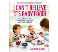I Can't Believe It's Baby Food! : Easy, healthy recipes for babies and toddlers that the whole family can enjoy
