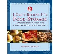 I Can't Believe It's Food Storage: A Simple Step-by-Step Plan for Using Food Storage to Create Delicious Meals