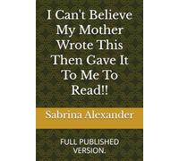 I Can't Believe My Mother Wrote This Then Gave It To Me To Read!!: FULL PUBLISHED VERSION.