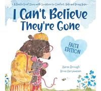 I Can't Believe They're Gone (Faith Edition): A Gentle Grief Story with Scripture to Comfort, Help and Bring Hope