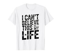 I Can't Believe This is My Life Funny Quote T-Shirt