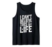 I Can't Believe This is My Life Funny Quote Tank Top