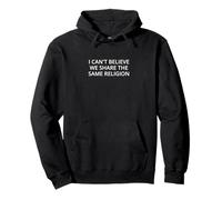 I can't believe we share the same religion Pullover Hoodie