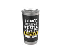 I Can't Believe we Still Have to Protest This Stainless Steel Insulated Tumbler