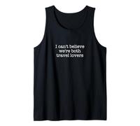 I can't believe we're both travel lovers Tank Top