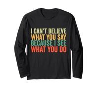 I Can't Believe What You Say Because I See What You Do Retro Long Sleeve T-Shirt
