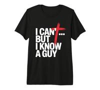 I Can't But I Know A Guy Premium T-Shirt