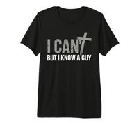 I Can't But I Know A Guy Premium T-Shirt