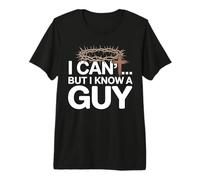 I Can't But I Know A Guy Premium T-Shirt